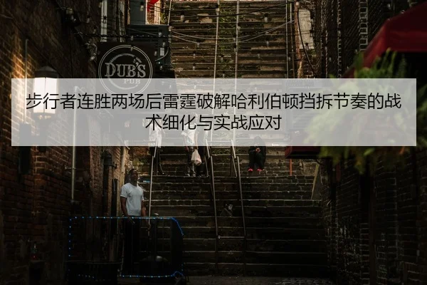 步行者连胜两场后雷霆破解哈利伯顿挡拆节奏的战术细化与实战应对